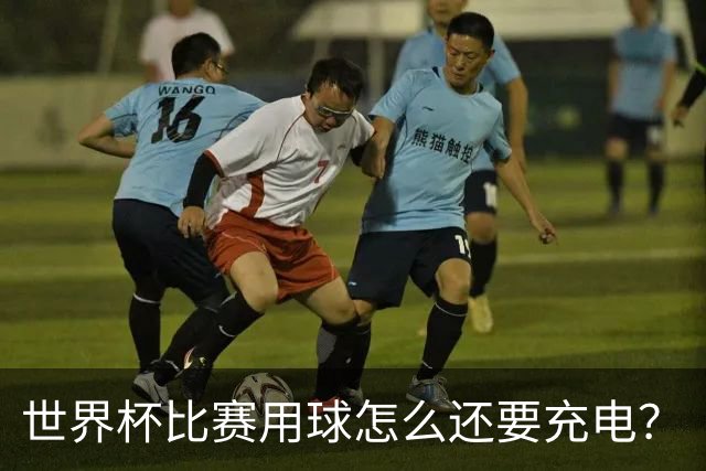 世界杯比赛用球怎么还要充电？